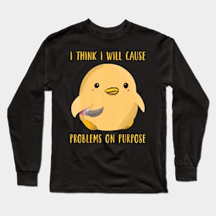 I Think I'll Cause Problems On Purpose Duck Lover Long Sleeve T-Shirt